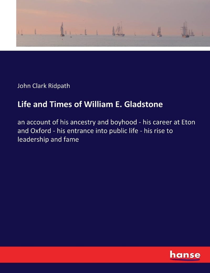 Life and Times of William E. Gladstone: an account of his ancestry and boyhood - his career at Eton and Oxford - his entrance into public life - his rise to leadership and fame  - Image 1