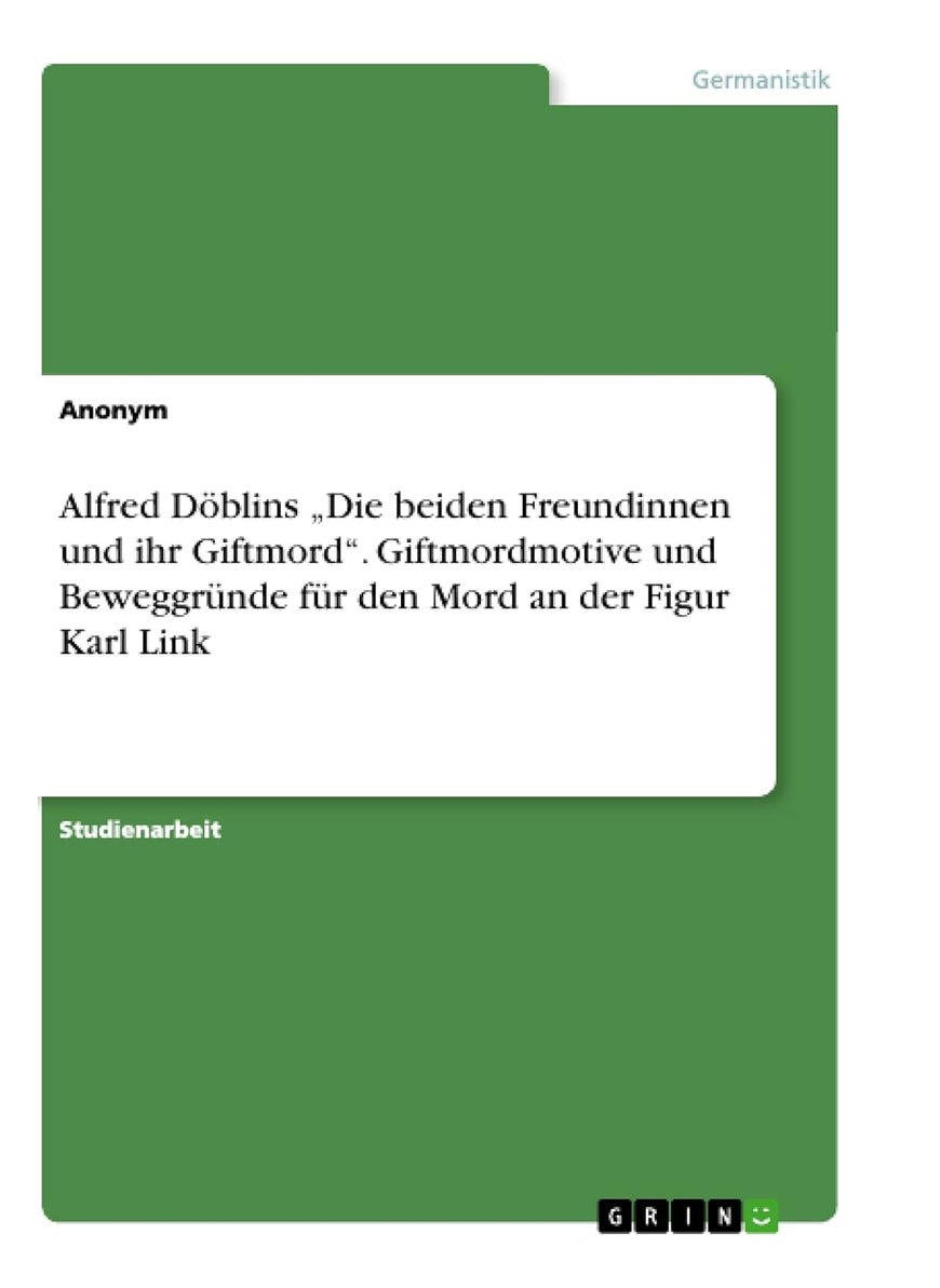 Alfred Döblins „Die beiden Freundinnen und ihr Giftmord". Giftmordmotive und Beweggründe für den Mord an der Figur Karl Link 