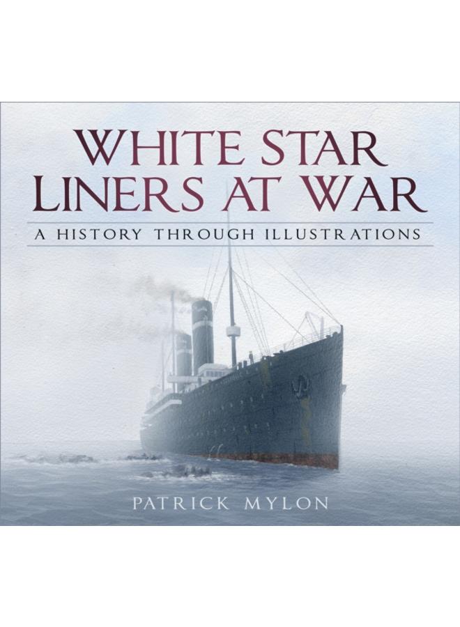 White Star Liners at War : A History Through Illustrations 