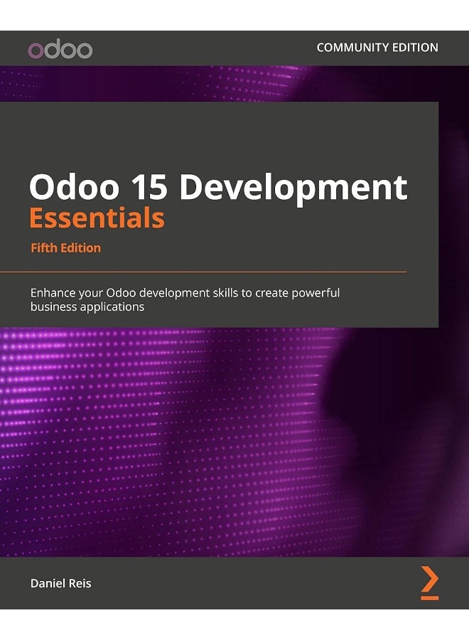 Packt Odoo 15 Development Essentials - Fifth Edition: Enhance your Odoo development skills to create powerful business applications 