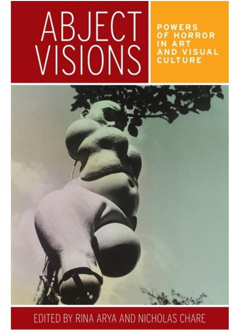 Abject Visions : Powers of Horror in Art and Visual Culture
