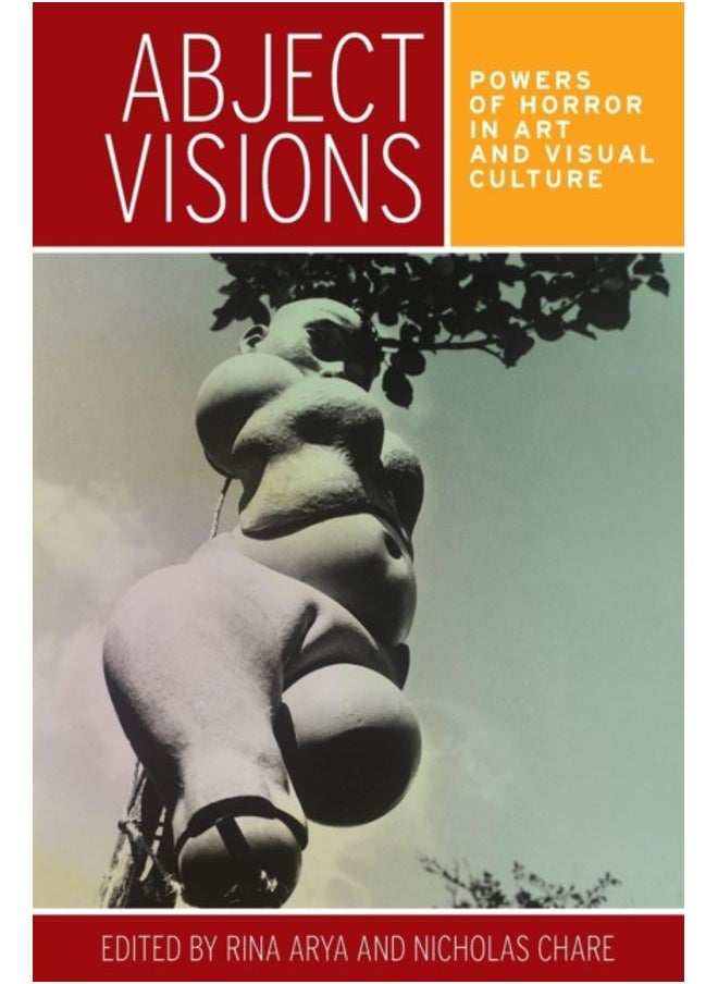 Abject Visions : Powers of Horror in Art and Visual Culture 