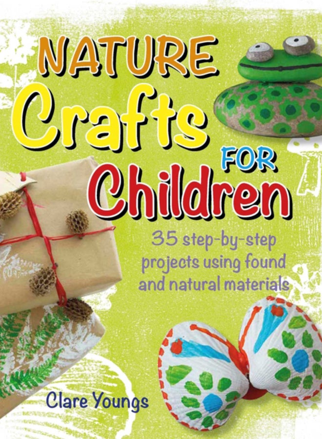Nature Crafts for Children : 35 Step-by-Step Projects Using Found and Natural Materials 