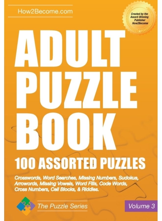 Adult Puzzle Book 100 Assorted Puzzles Volume 3 Crosswords Word Searches Missing Numbers Sudokus Arrowords Missing Vowels Word Fills Code Words Cross Numbers Cell Blocks Riddles 3 - Paperback