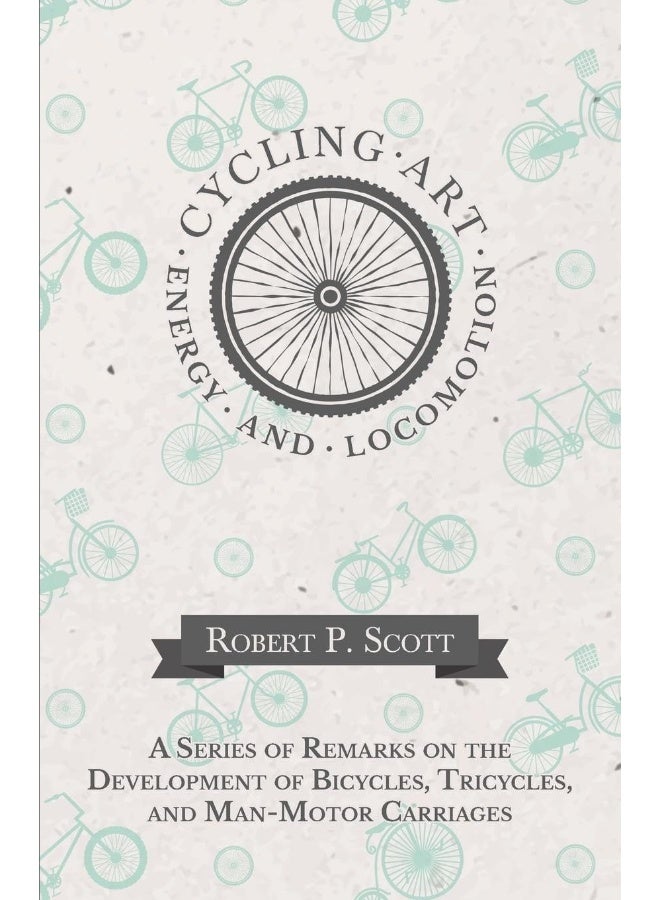 Read Books Cycling Art, Energy and Locomotion - A Series of Remarks on the Development of Bicycles, Tricycles, and Man-Motor Carriages 
