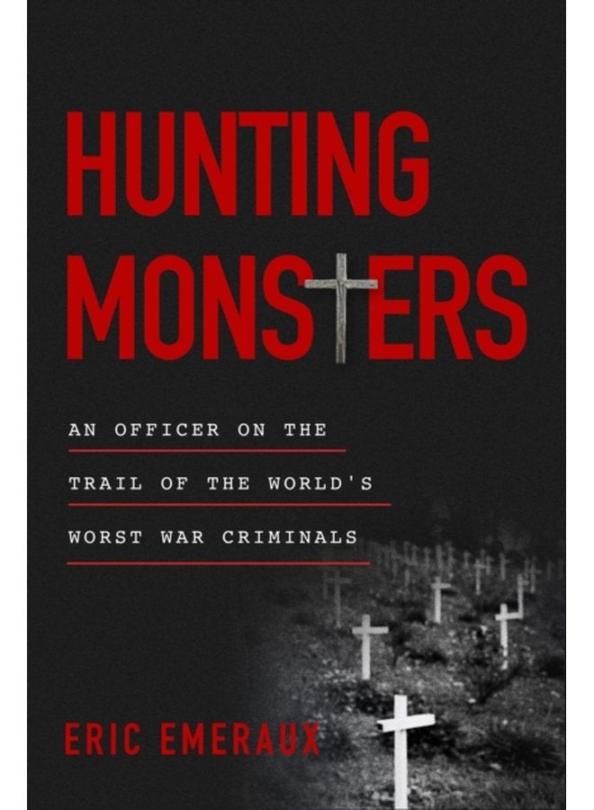 Hunting Monsters An Officer on the Trail of the World s Worst War Criminals - Hardback