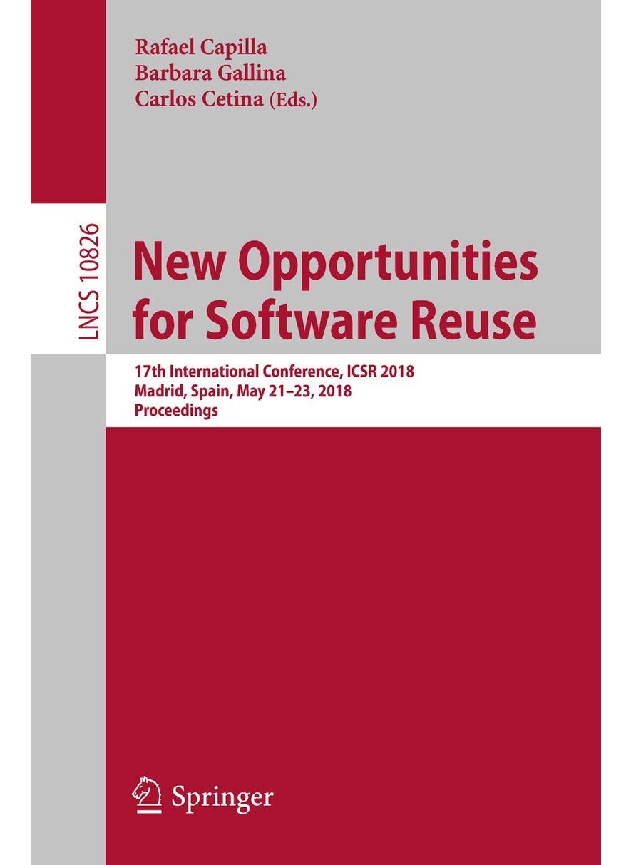 New Opportunities for Software Reuse: 17th International Conference, ICSR 2018, Madrid, Spain, May 21-23, 2018, Proceedings 