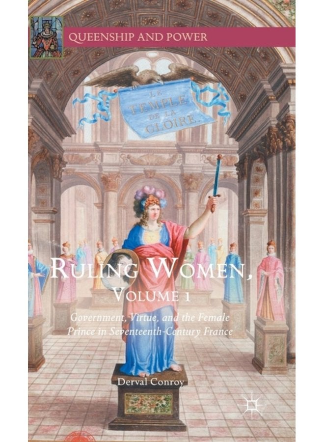 Ruling Women Volume 1 Government Virtue and the Female Prince in Seventeenth Century France - Hardback