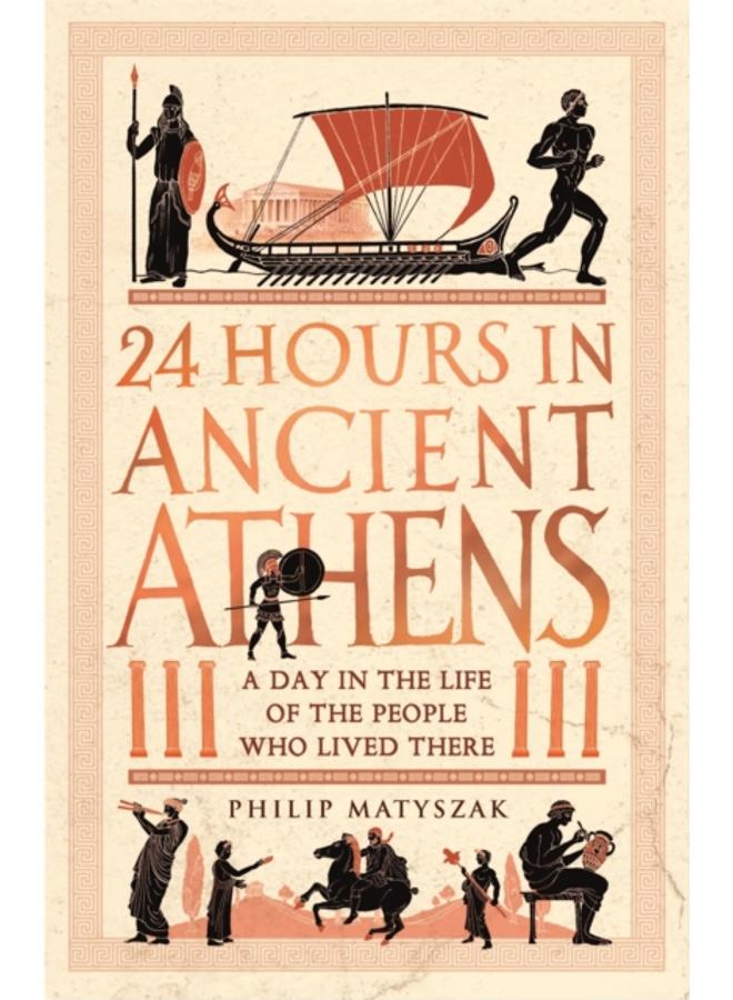 24 Hours in Ancient Athens : A Day in the Life of the People Who Lived There 