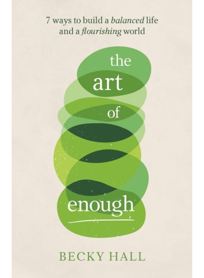 The Art of Enough : 7 ways to build a balanced life and a flourishing world 