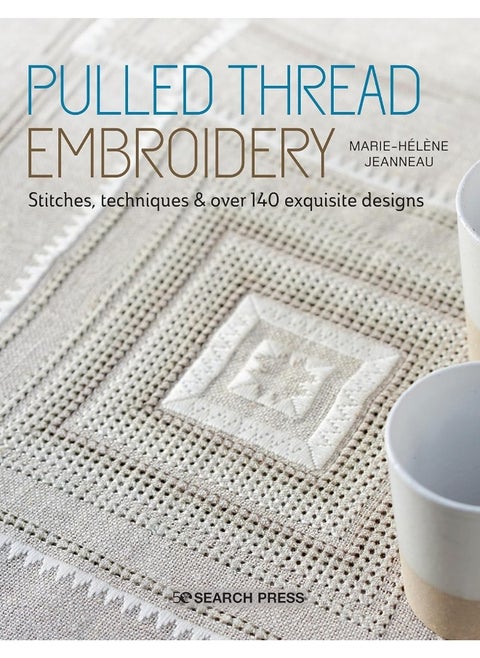 Pulled Thread Embroidery: Stitches, Techniques & Over 140 Exquisite Designs