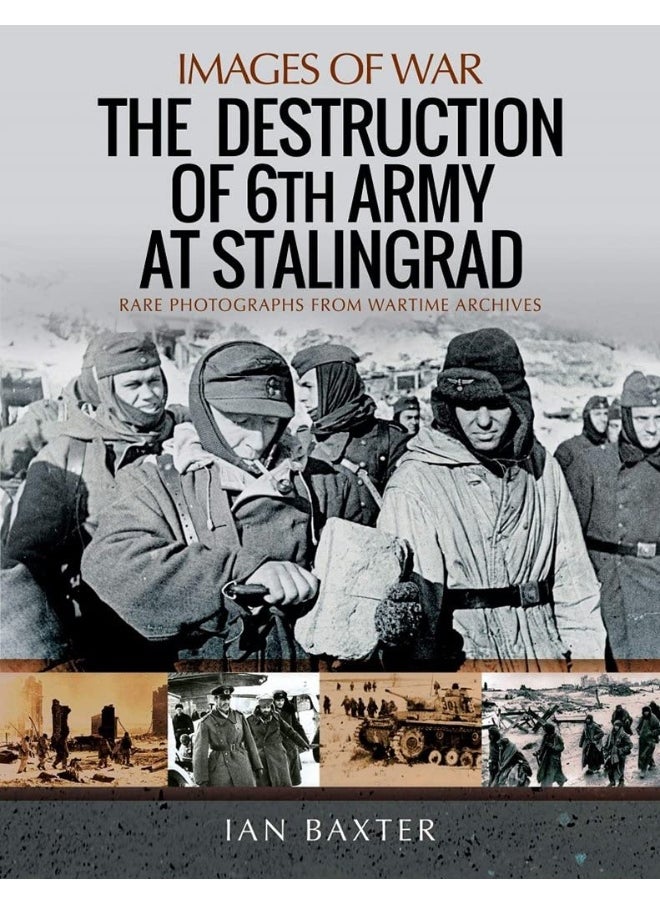 The Destruction of 6th Army at Stalingrad: Rare Photographs from Wartime Archives 