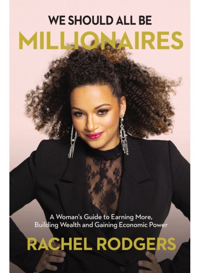 We Should All Be Millionaires A Woman s Guide to Earning More Building Wealth and Gaining Economic Power - Paperback