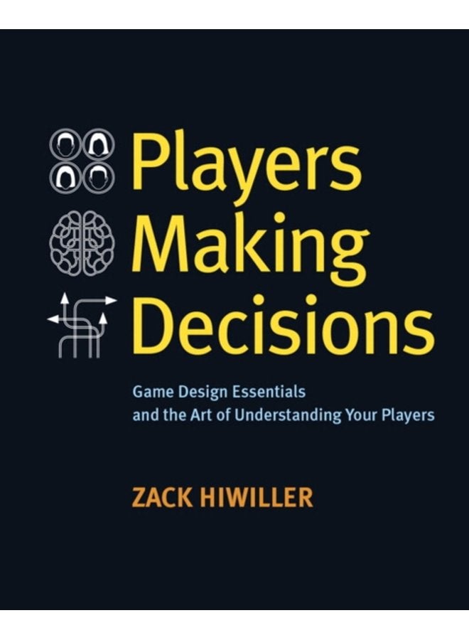 Players Making Decisions Game Design Essentials and the Art of Understanding Your Players - Paperback