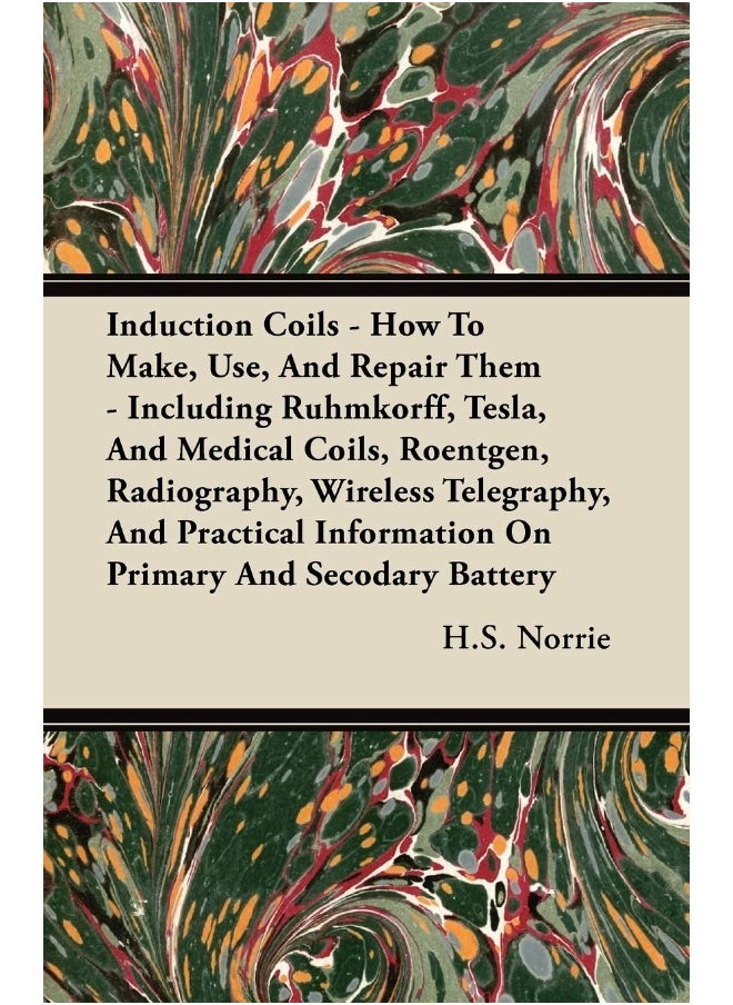 Induction Coils - How To Make, Use, And Repair The 