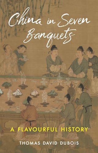 China In Seven Banquets A Flavourful History