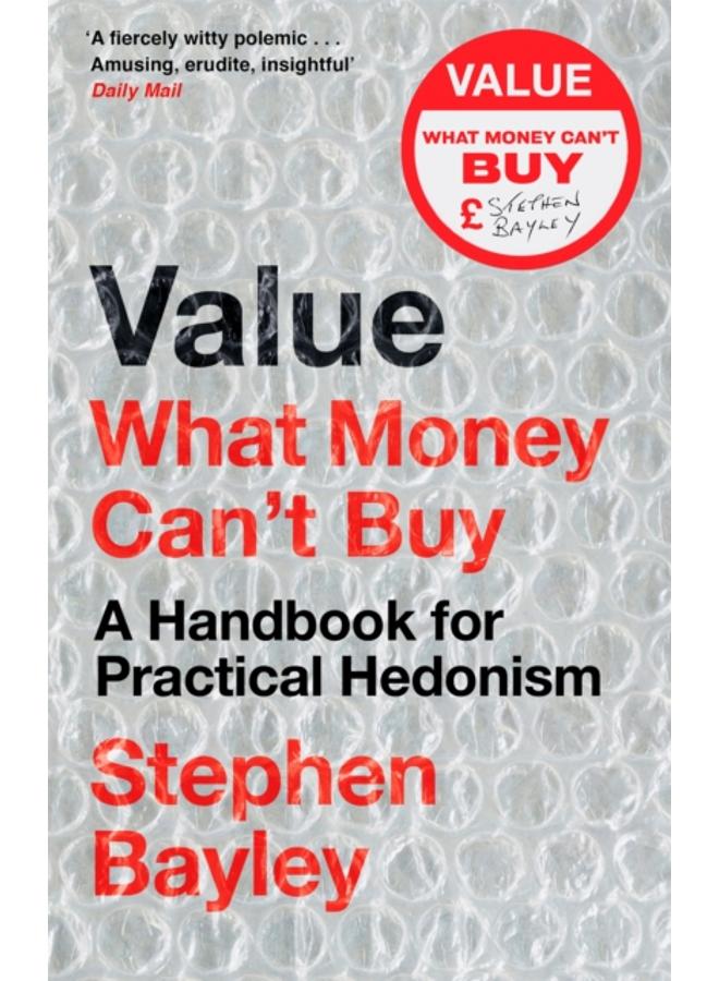 Value : What Money Can't Buy: A Handbook for Practical Hedonism 