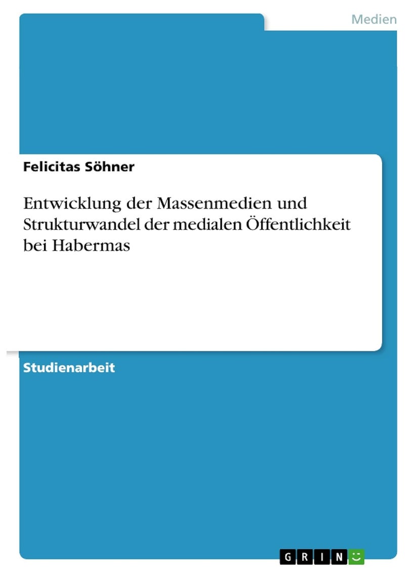 Entwicklung der Massenmedien und Strukturwandel der medialen Öffentlichkeit bei Habermas 