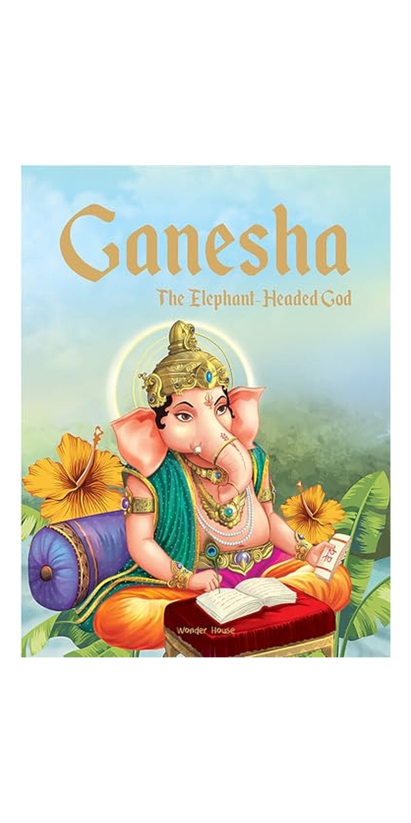 Ganesha: The Elephant Headed God- Illustrated Stories From Indian History And Mythology