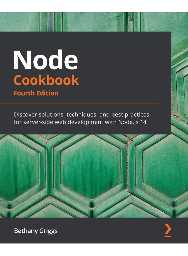 Node Cookbook - Fourth Edition: Discover solutions, techniques, and best practices for server-side web development with Node.js 14