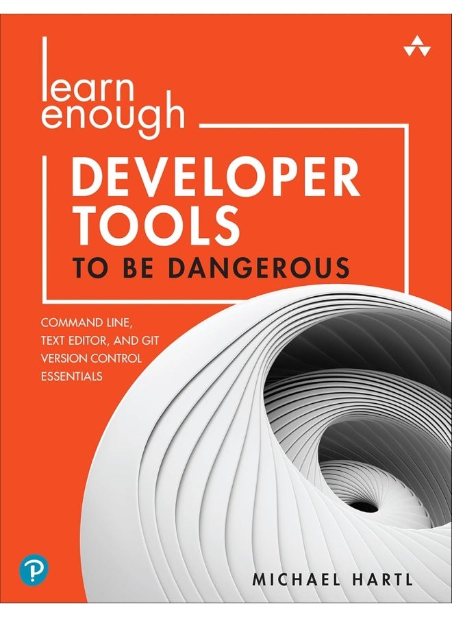 Learn Enough Developer Tools to Be Dangerous: Command Line, Text Editor, and Git Version Control Essentials