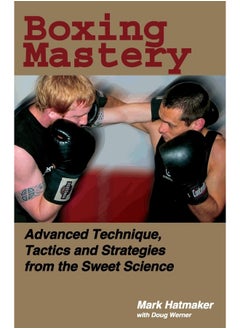Boxing Mastery: Advanced Technique, Tactics, and Strategies from the Sweet Science 