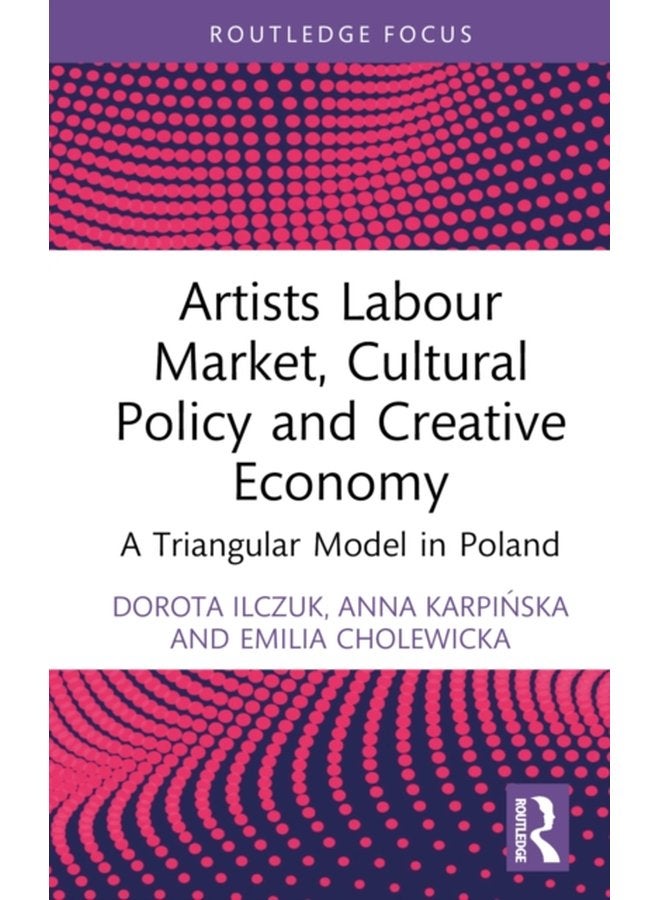 Artists Labour Market Cultural Policy and Creative Economy A Triangular Model in Poland - Hardback