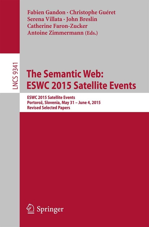 The Semantic Web: ESWC 2015 Satellite Events : ESWC 2015 Satellite Events, Portorož, Slovenia, May 31 - June 4, 2015, Revised Selected Papers