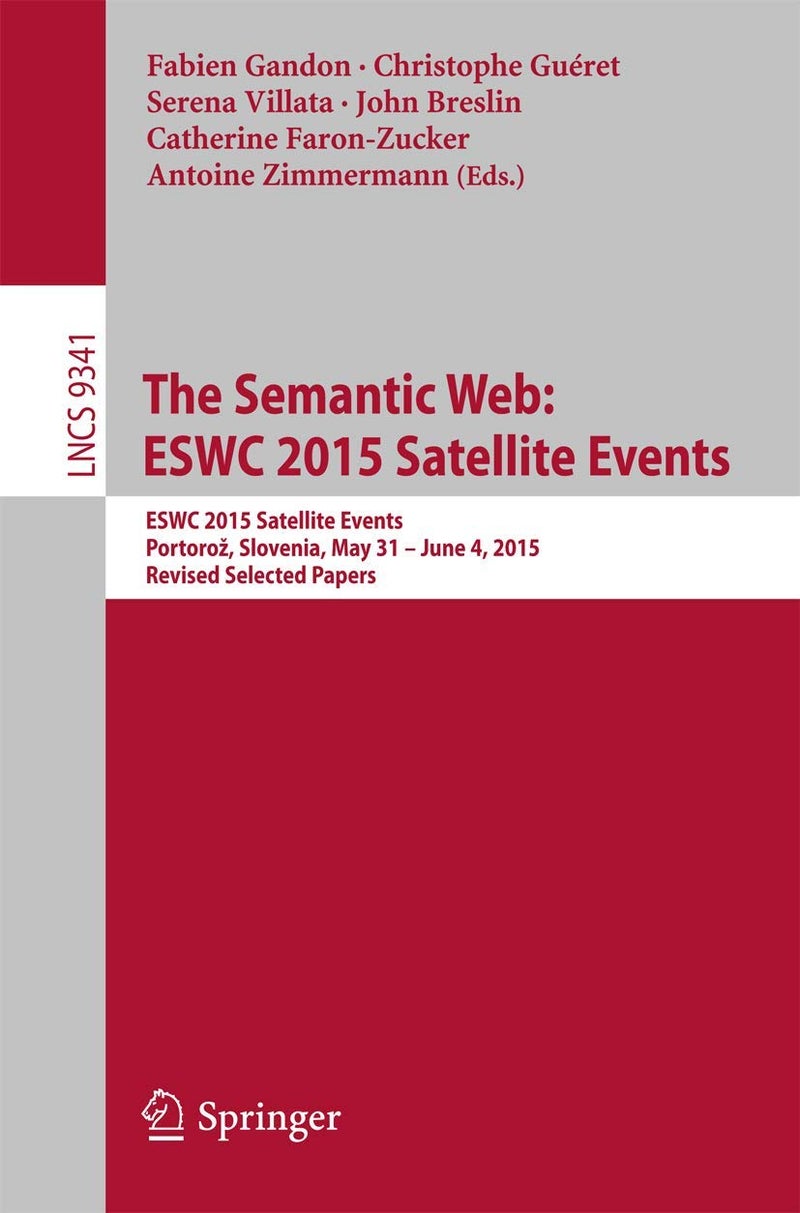 The Semantic Web: ESWC 2015 Satellite Events : ESWC 2015 Satellite Events, Portorož, Slovenia, May 31 - June 4, 2015, Revised Selected Papers
