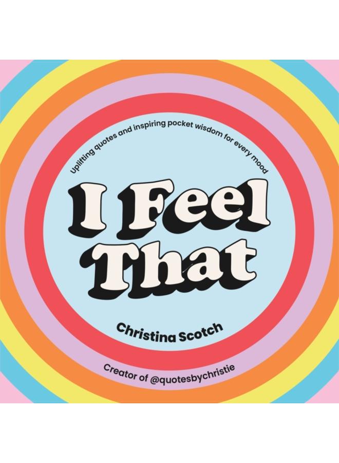 I Feel That : Uplifting Quotes and Inspiring Pocket Wisdom for Every Mood 