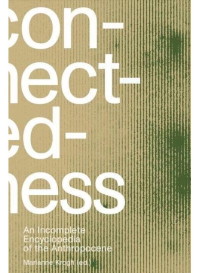 Connectedness: an incomplete encyclopedia of anthropocene (2nd edition) : views, thoughts, considerations, insights, images, notes & remarks 