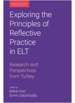 Exploring the Principles of Reflective Practice in ELT: Research and Perspectives from Turkey 
