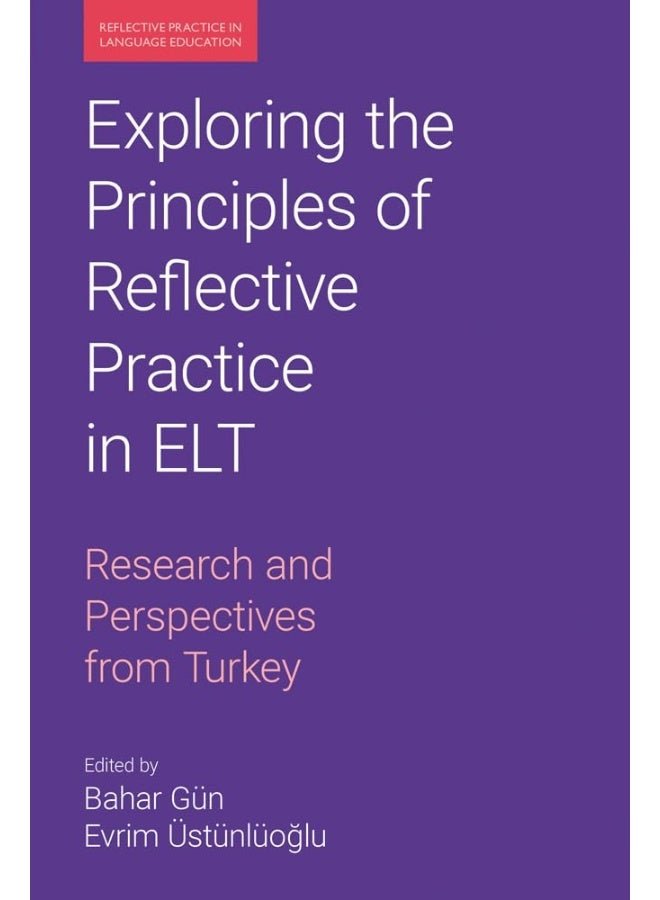 Exploring the Principles of Reflective Practice in ELT: Research and Perspectives from Turkey 