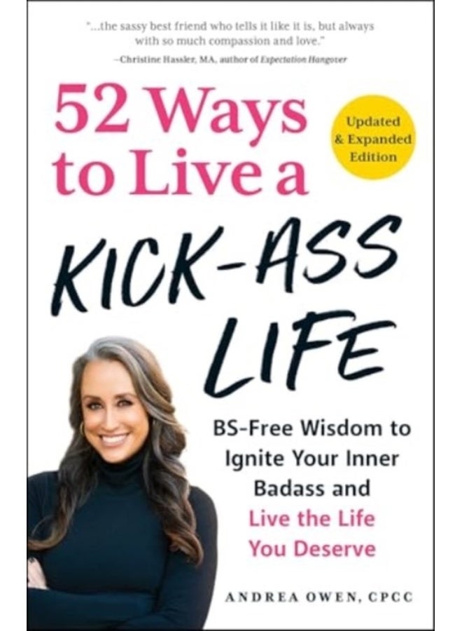 52 Ways to Live a Kick-Ass Life, Updated & Expanded Edition : BS-Free Wisdom to Ignite Your Inner Badass and Live the Life You Deserve