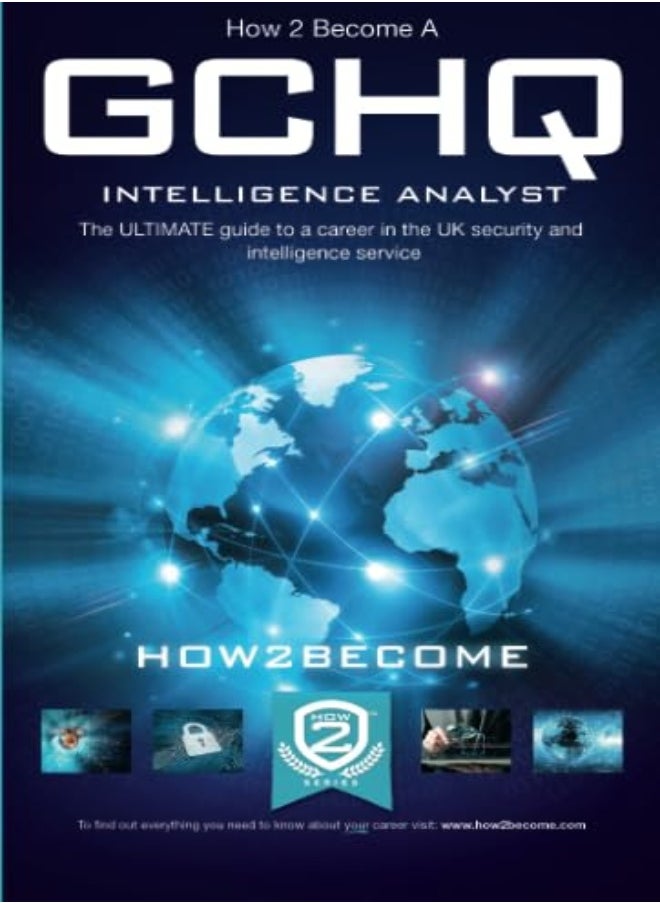 How to Become a GCHQ Intelligence Analyst: The Ultimate Guide to a Career in the UK's Security and Intelligence Service 