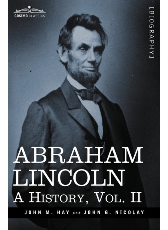 Abraham Lincoln A History Vol II in 10 Volumes - Hardback
