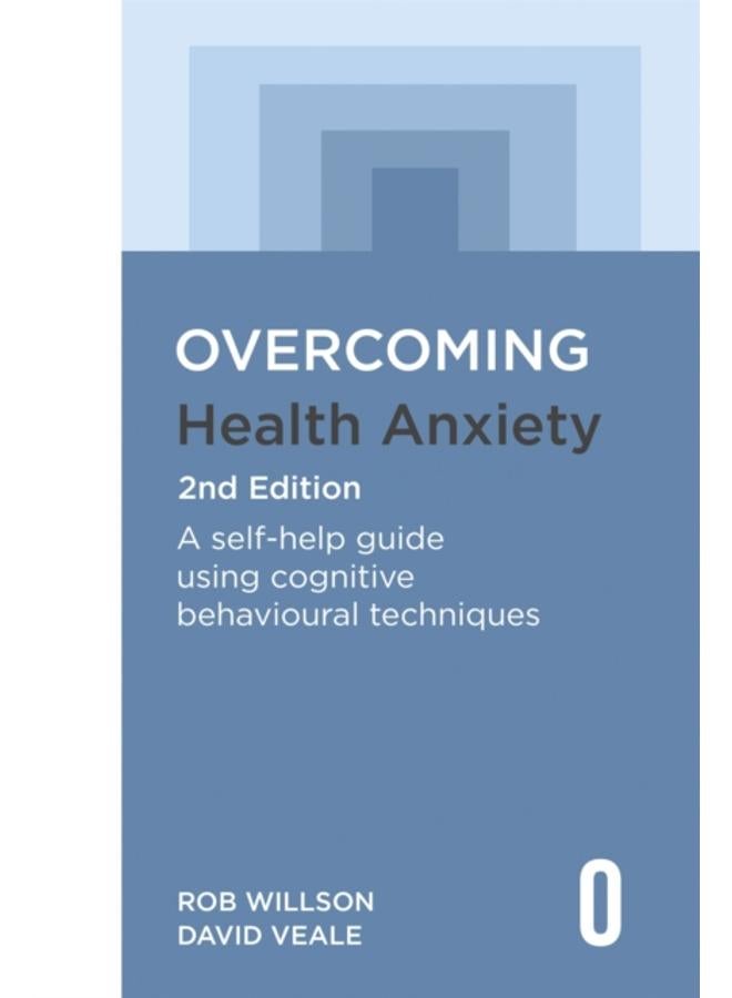 Overcoming Health Anxiety 2nd Edition : A self-help guide using cognitive behavioural techniques 