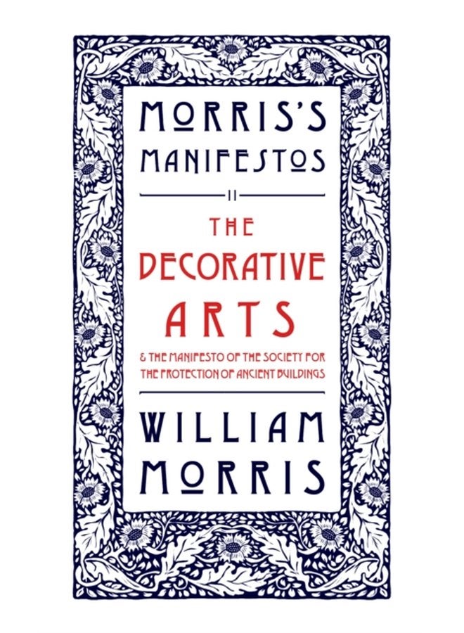 The Decorative Arts Their Relation to Modern Life and Progress and The Manifesto of the Society for the Protection of Ancient Buildings Morris s Manifestos 2 - Paperback