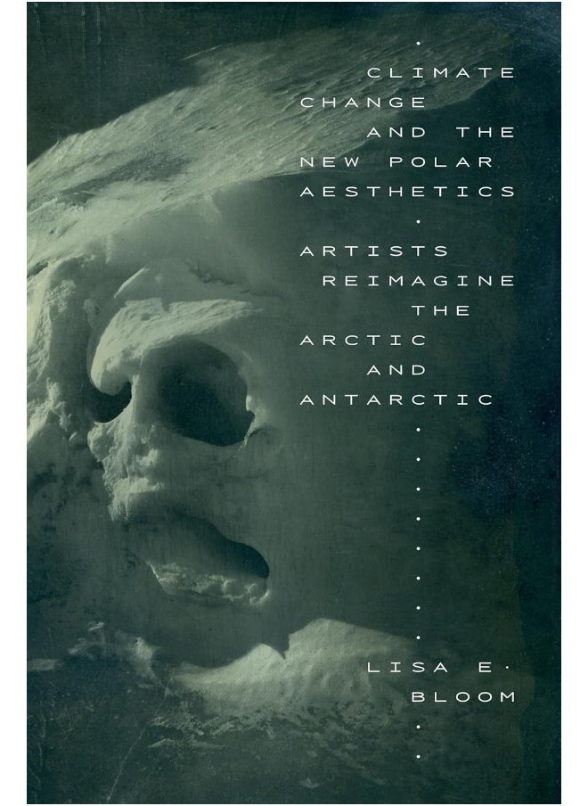 Climate Change and the New Polar Aesthetics: Artists Reimagine the Arctic and Antarctic 