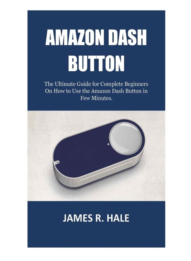 CREATESPACE Amazon Dash Button: The Ultimate Guide for Complete Beginners On How to Use the Amazon Dash Button in Few Minutes.