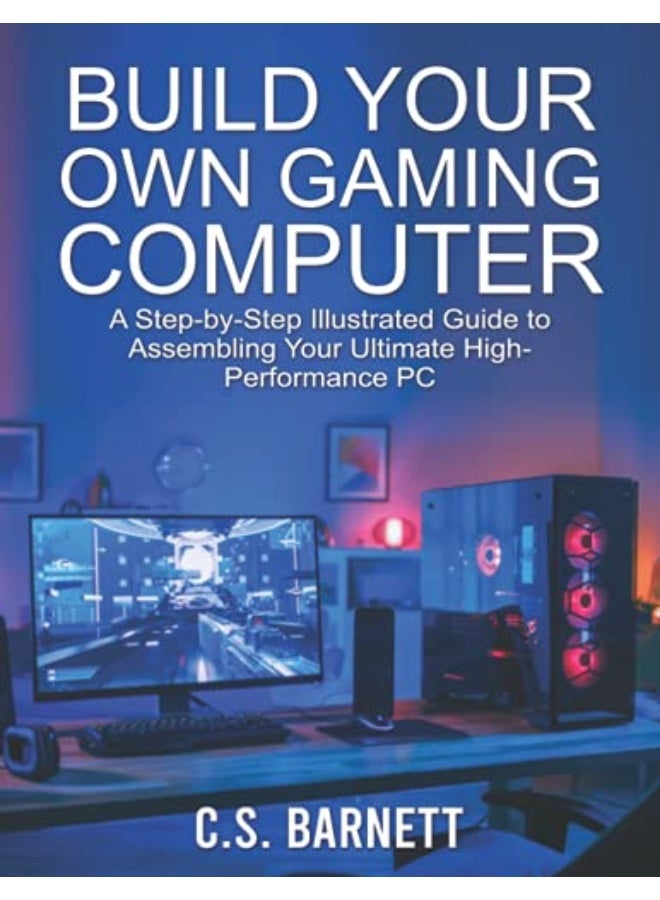 Build Your Own Gaming Computer: A Step-by-Step Illustrated Guide to Assembling Your Ultimate High-Performance PC