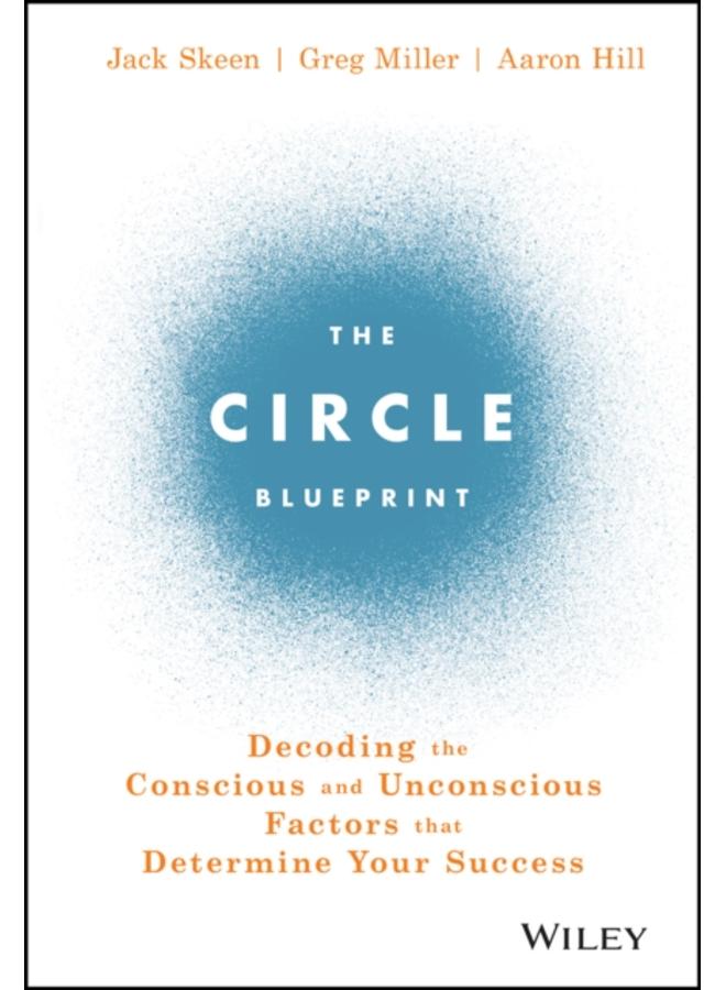 The Circle Blueprint : Decoding the Conscious and Unconscious Factors that Determine Your Success 