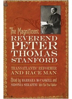 The Magnificent Reverend Peter Thomas Stanford, Transatlantic Reformer and Race Man