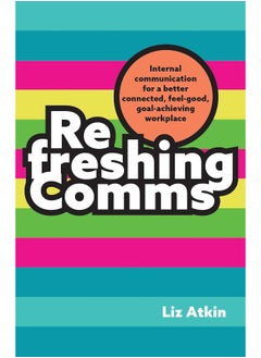 Refreshing Comms: Internal communication for a better-connected, feel-good, goal-achieving workplace 