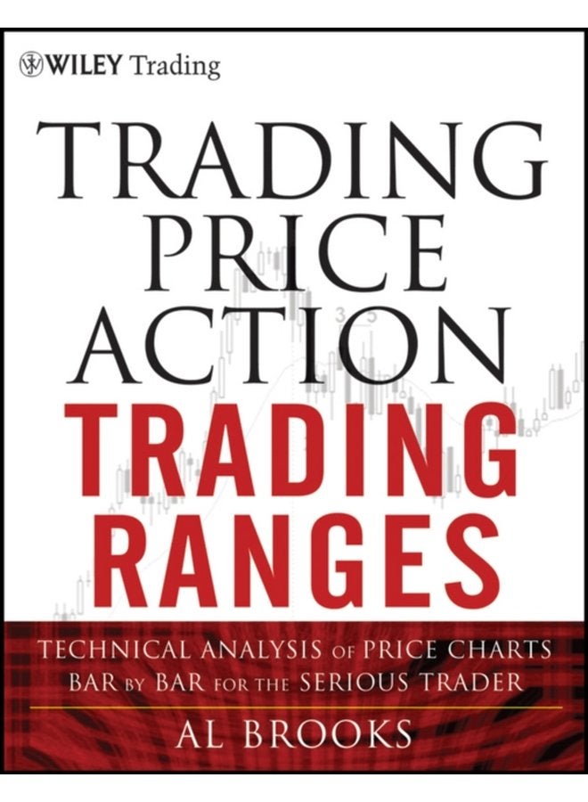 Trading Price Action Trading Ranges Technical Analysis of Price Charts Bar by Bar for the Serious Trader - Hardback