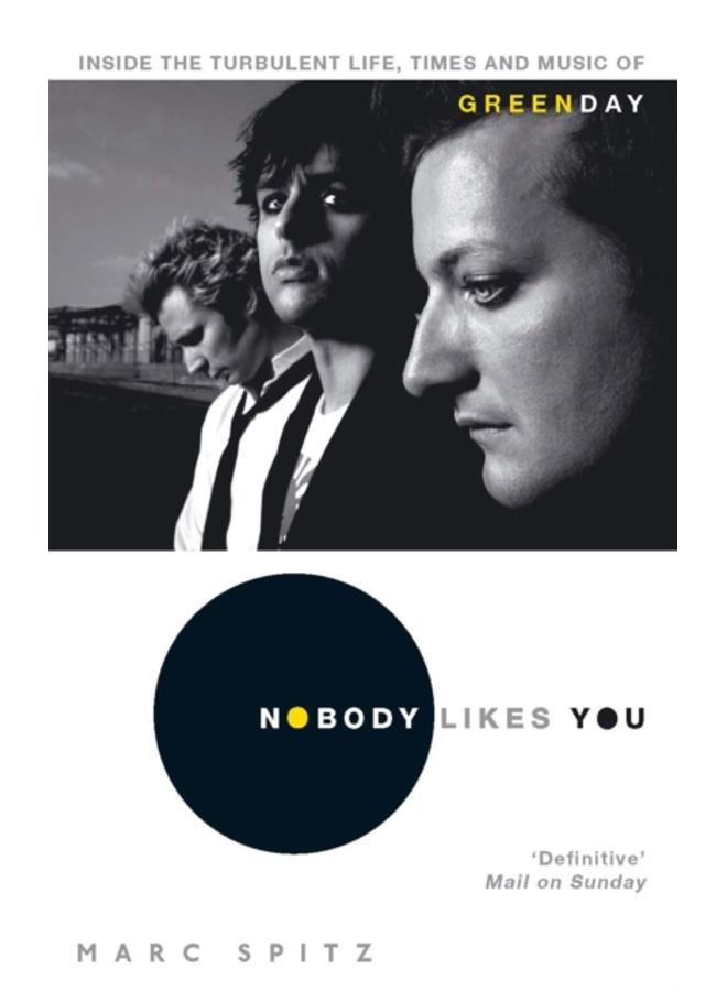 Nobody Likes You : Inside the Turbulent Life, Times and Music of Green Day 