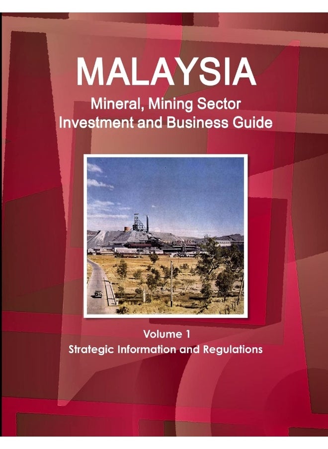Malaysia Mineral, Mining Sector Investment and Business Guide Volume 1 Strategic Information and Regulations  - Image 1
