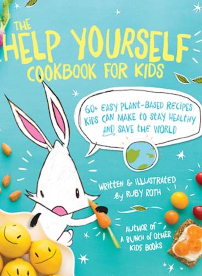 The Help Yourself Cookbook for Kids : 60 Easy Plant-Based Recipes Kids Can Make to Stay Healthy and Save the Earth 