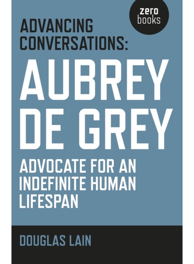 Advancing Conversations Aubrey de Grey advocate for an indefinite human lifespan - Paperback
