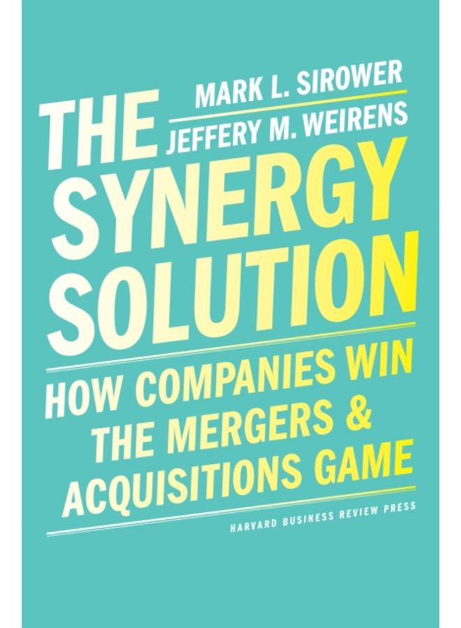 The Synergy Solution : How Companies Win the Mergers and Acquisitions Game 